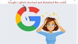 Google's glitch shocked and disturbed the world